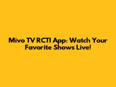Mivo TV RCTI App: Watch Your Favorite Shows Live!