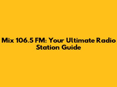Mix 106.5 FM: Your Ultimate Radio Station Guide