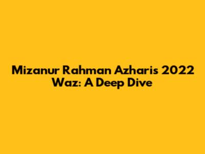 Mizanur Rahman Azhari's 2022 Waz: A Deep Dive