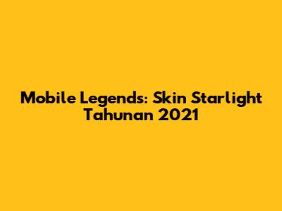 Mobile Legends: Skin Starlight Tahunan 2021