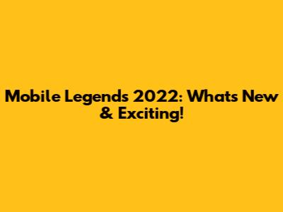 Mobile Legends 2022: What's New & Exciting!