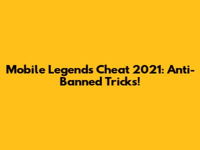 Mobile Legends Cheat 2021: Anti-Banned Tricks!
