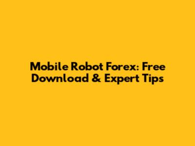 Mobile Robot Forex: Free Download & Expert Tips