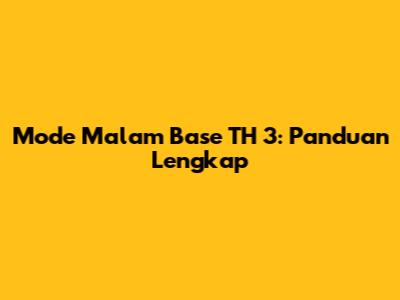 Mode Malam Base TH 3: Panduan Lengkap