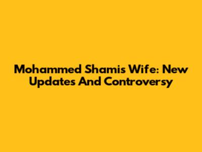 Mohammed Shami's Wife: New Updates And Controversy