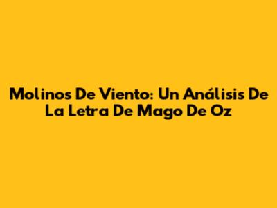 Molinos De Viento: Un Análisis De La Letra De Mago De Oz