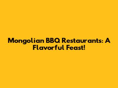 Mongolian BBQ Restaurants: A Flavorful Feast!