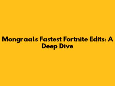 Mongraal's Fastest Fortnite Edits: A Deep Dive