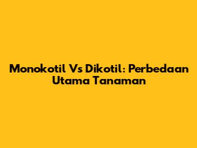 Monokotil Vs Dikotil: Perbedaan Utama Tanaman