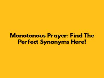 Monotonous Prayer: Find The Perfect Synonyms Here!