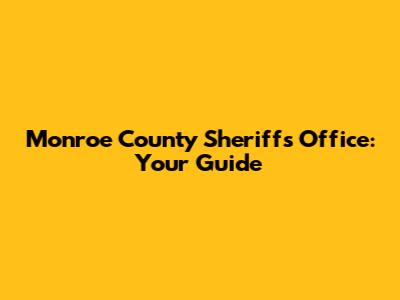 Monroe County Sheriff's Office: Your Guide
