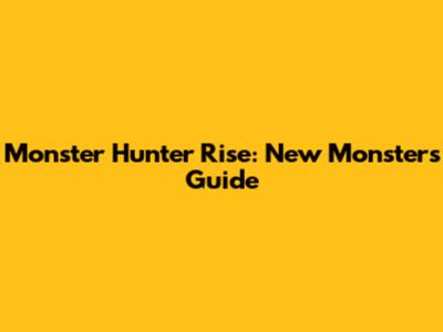 Monster Hunter Rise: New Monsters Guide