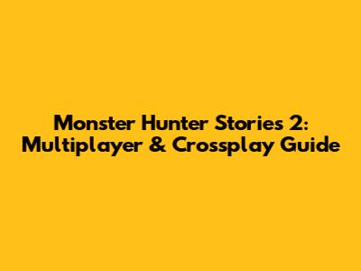 Monster Hunter Stories 2: Multiplayer & Crossplay Guide
