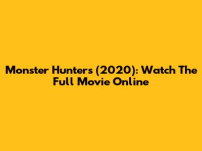 Monster Hunters (2020): Watch The Full Movie Online