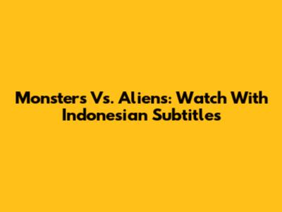 Monsters Vs. Aliens: Watch With Indonesian Subtitles