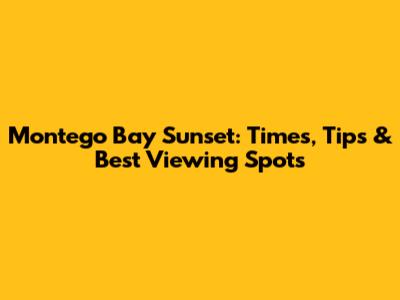 Montego Bay Sunset: Times, Tips & Best Viewing Spots