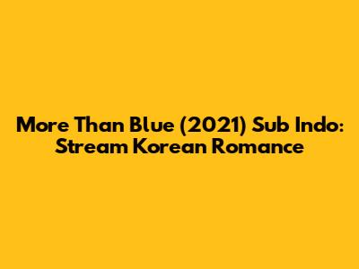 More Than Blue (2021) Sub Indo: Stream Korean Romance