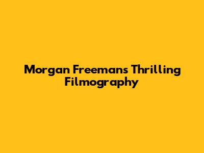 Morgan Freeman's Thrilling Filmography