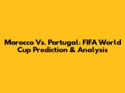 Morocco Vs. Portugal: FIFA World Cup Prediction & Analysis
