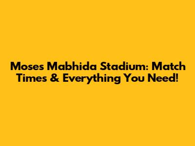 Moses Mabhida Stadium: Match Times & Everything You Need!