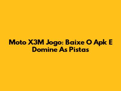 Moto X3M Jogo: Baixe O Apk E Domine As Pistas