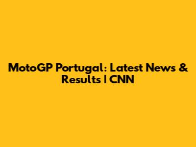 MotoGP Portugal: Latest News & Results | CNN