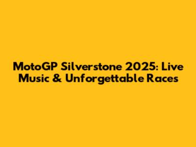 MotoGP Silverstone 2025: Live Music & Unforgettable Races