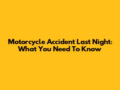 Motorcycle Accident Last Night: What You Need To Know
