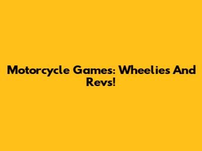 Motorcycle Games: Wheelies And Revs!