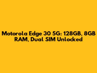 Motorola Edge 30 5G: 128GB, 8GB RAM, Dual SIM Unlocked