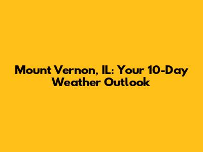 Mount Vernon, IL: Your 10-Day Weather Outlook