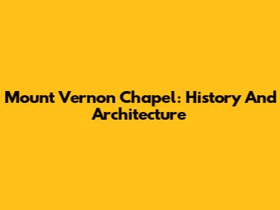 Mount Vernon Chapel: History And Architecture