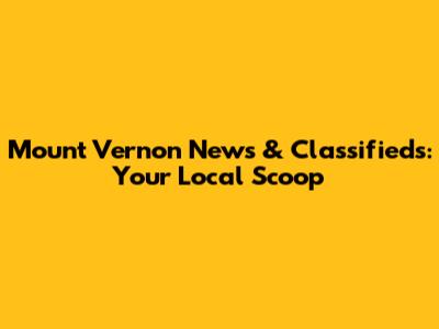 Mount Vernon News & Classifieds: Your Local Scoop