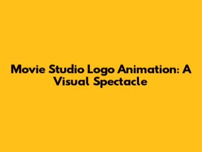 Movie Studio Logo Animation: A Visual Spectacle