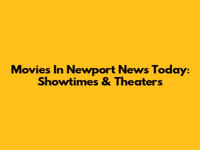 Movies In Newport News Today: Showtimes & Theaters