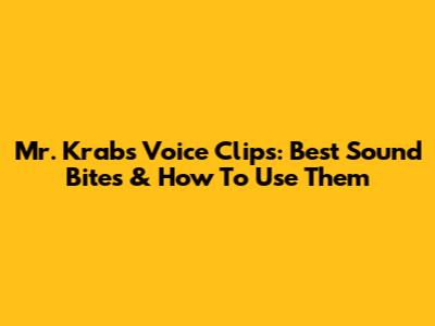 Mr. Krabs Voice Clips: Best Sound Bites & How To Use Them