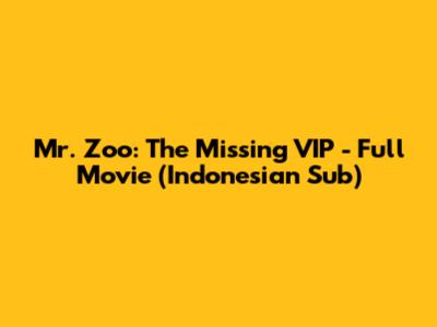 Mr. Zoo: The Missing VIP - Full Movie (Indonesian Sub)