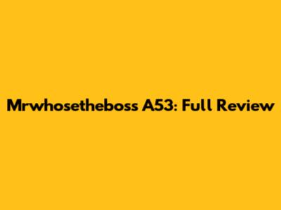 Mrwhosetheboss A53: Full Review