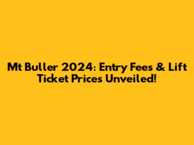 Mt Buller 2024: Entry Fees & Lift Ticket Prices Unveiled!