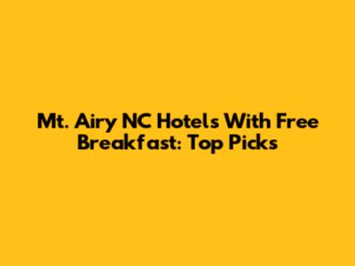Mt. Airy NC Hotels With Free Breakfast: Top Picks