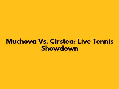 Muchova Vs. Cirstea: Live Tennis Showdown