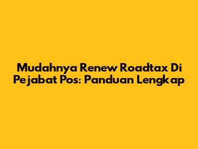 Mudahnya Renew Roadtax Di Pejabat Pos: Panduan Lengkap