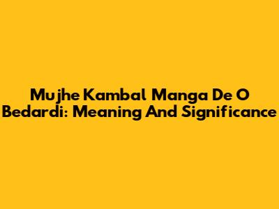 Mujhe Kambal Manga De O Bedardi: Meaning And Significance