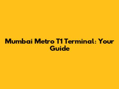 Mumbai Metro T1 Terminal: Your Guide
