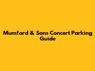 Mumford & Sons Concert Parking Guide