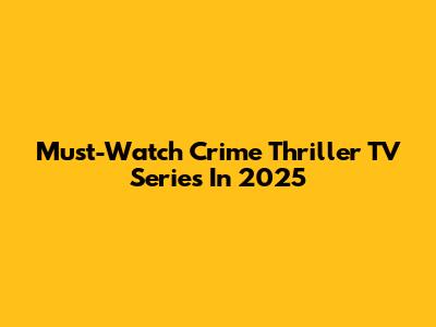 Must-Watch Crime Thriller TV Series In 2025