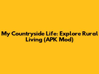 My Countryside Life: Explore Rural Living (APK Mod)