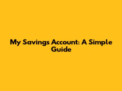 My Savings Account: A Simple Guide