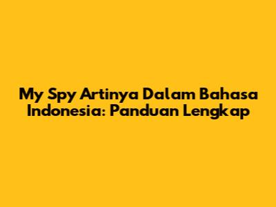 My Spy Artinya Dalam Bahasa Indonesia: Panduan Lengkap