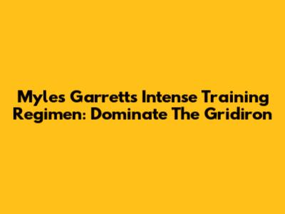 Myles Garrett's Intense Training Regimen: Dominate The Gridiron